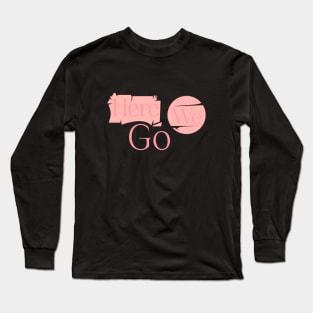 Here We Go Long Sleeve T-Shirt